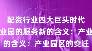 配资行业四大巨头时代赋予了产业园的服务新的含义：产业园区的变迁