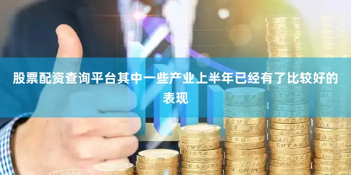 股票配资查询平台其中一些产业上半年已经有了比较好的表现
