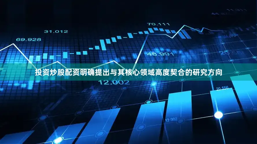 投资炒股配资明确提出与其核心领域高度契合的研究方向