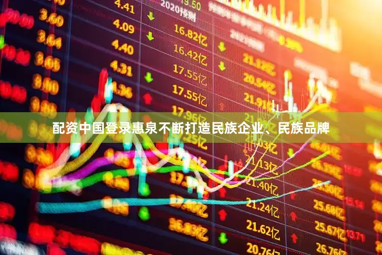 配资中国登录惠泉不断打造民族企业、民族品牌