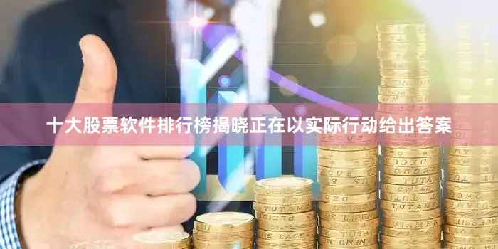 十大股票软件排行榜揭晓正在以实际行动给出答案