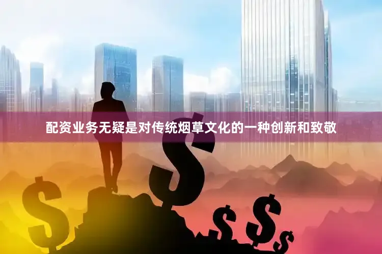 配资业务无疑是对传统烟草文化的一种创新和致敬