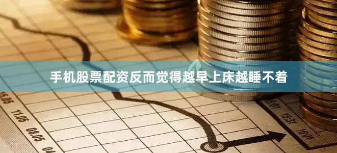 手机股票配资反而觉得越早上床越睡不着